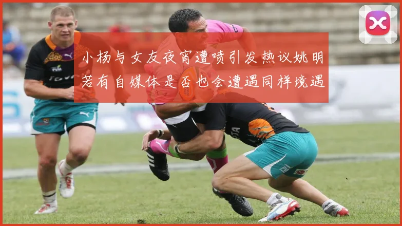 小杨与女友夜宵遭喷引发热议姚明若有自媒体是否也会遭遇同样境遇