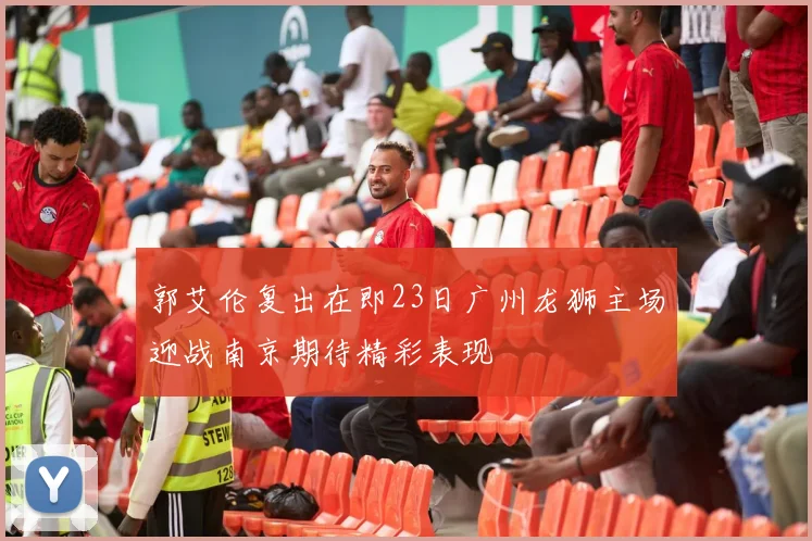 郭艾伦复出在即23日广州龙狮主场迎战南京期待精彩表现